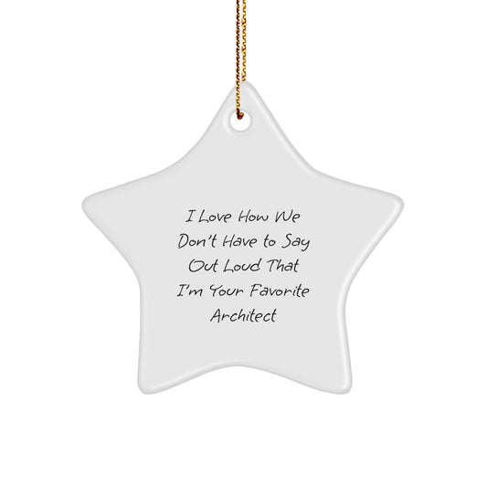 Funny Architect Gifts, Star Ornament for Christmas, 'I Love How We Don't Have To Say Out Loud That I'm Your Favorite Architect' Quote, Perfect for Coworkers, Family, or Friends - Image 1