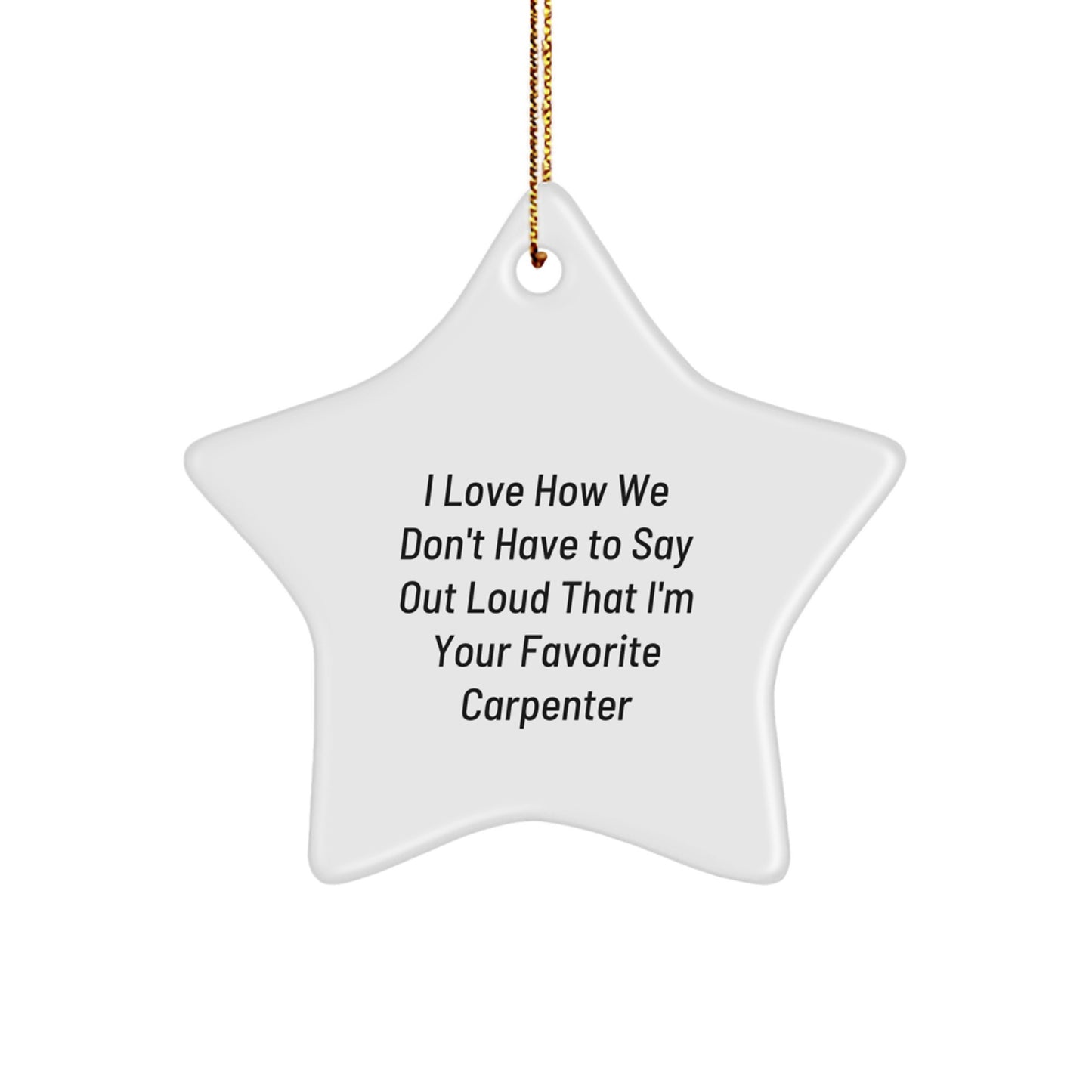 Funny Carpenter Star Ornament Gifts from Friends to Favorite Carpenter, 'I Love How We Don't Have To Say Out Loud That I'm Your Favorite Carpenter', Christmas Unique Gifts for Carpenter - Image 1