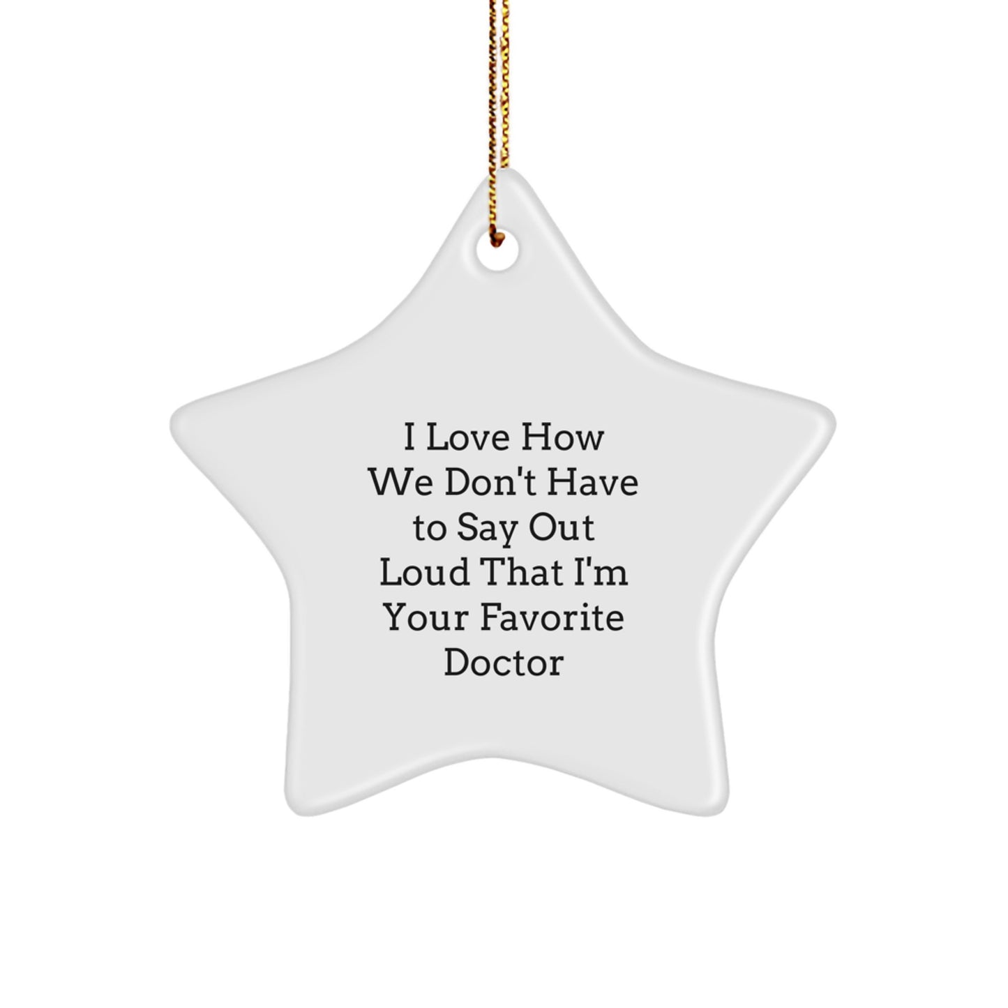 Funny Doctor Gifts from Friends for Favorite Doctors, Star Ornament, White, 3.25" Tall, 'I Love How We Don't Have To Say Out Loud That I'm Your Favorite Doctor', Christmas Unique Gifts for Men - Image 1