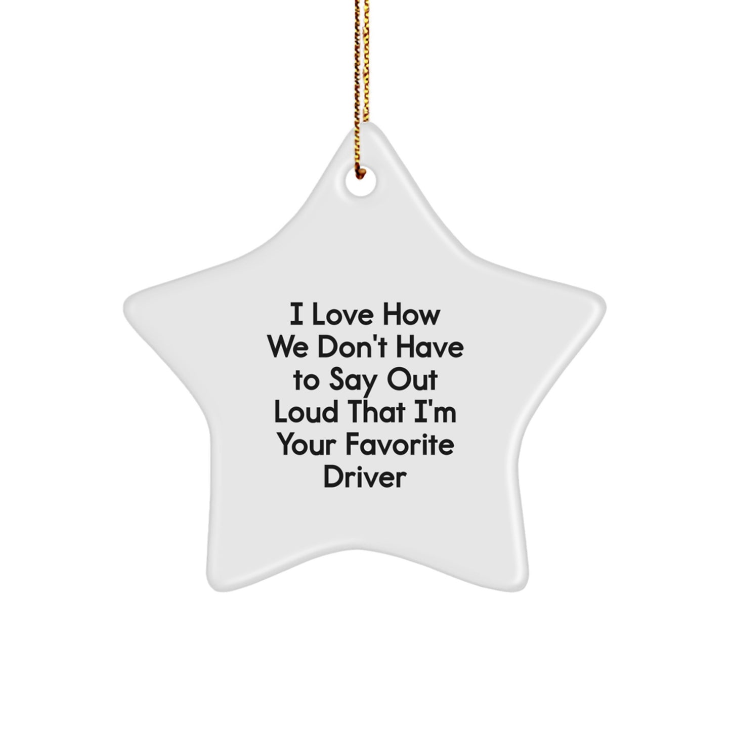 Driver Gifts from Friends - I Love How We Don't Have To Say Out Loud That I'm Your Favorite Driver Star Ornament for Christmas - Image 1