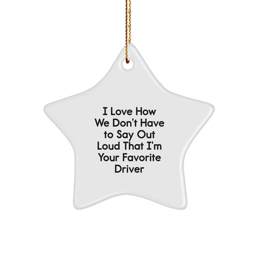 Driver Gifts from Friends - I Love How We Don't Have To Say Out Loud That I'm Your Favorite Driver Star Ornament for Christmas - Image 1