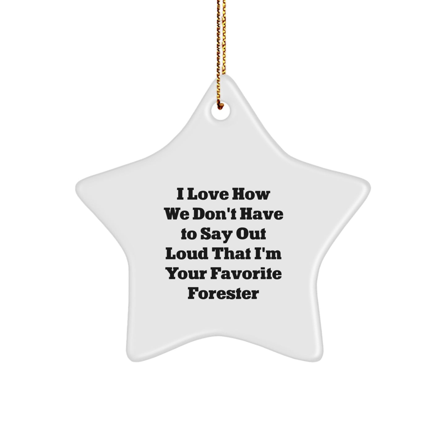 Forester Gifts from Friends - I Love How We Don't Have To Say Out Loud That I'm Your Favorite Forester, Star Ornament, Christmas Unique Gifts for Forester - Image 1