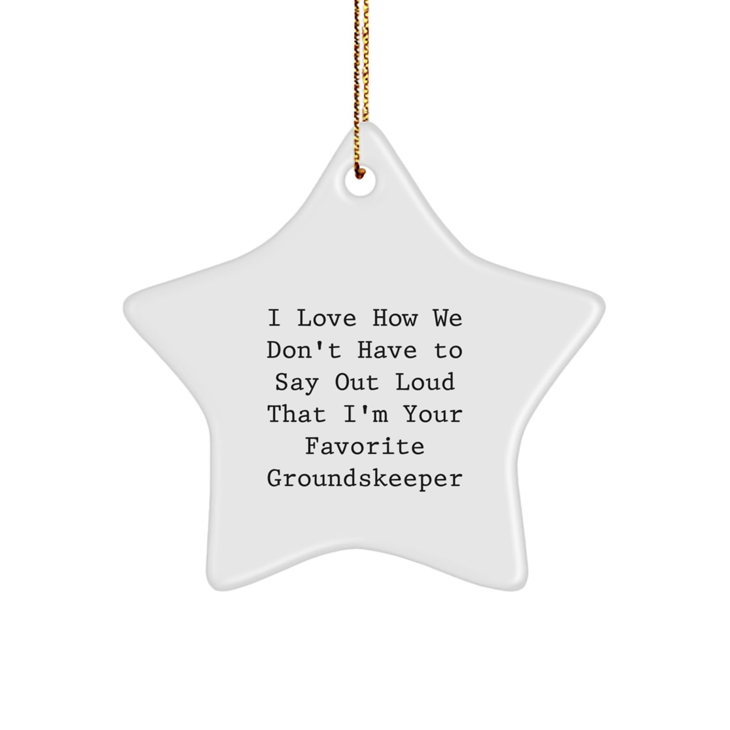 Funny groundskeeper Gifts from Family, Friends, or Coworkers - 'I Love How We Don't Have To Say Out Loud That I'm Your Favorite groundskeeper' Star Ornament for Christmas - Image 1