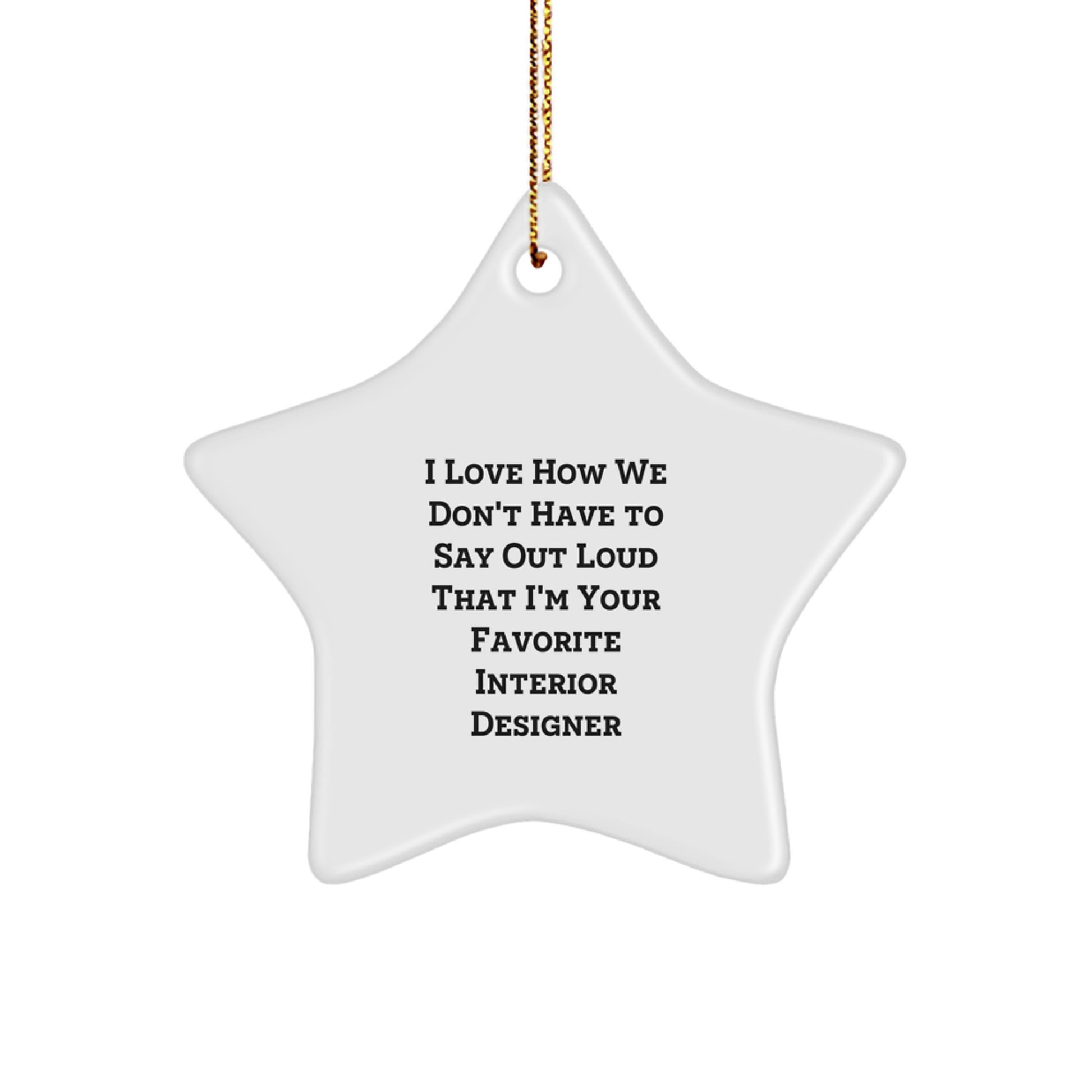 Funny Interior Designer Gifts from Friends for Christmas - 'I Love How We Don't Have To Say Out Loud That I'm Your Favorite Interior Designer' Star Ornament - Image 1