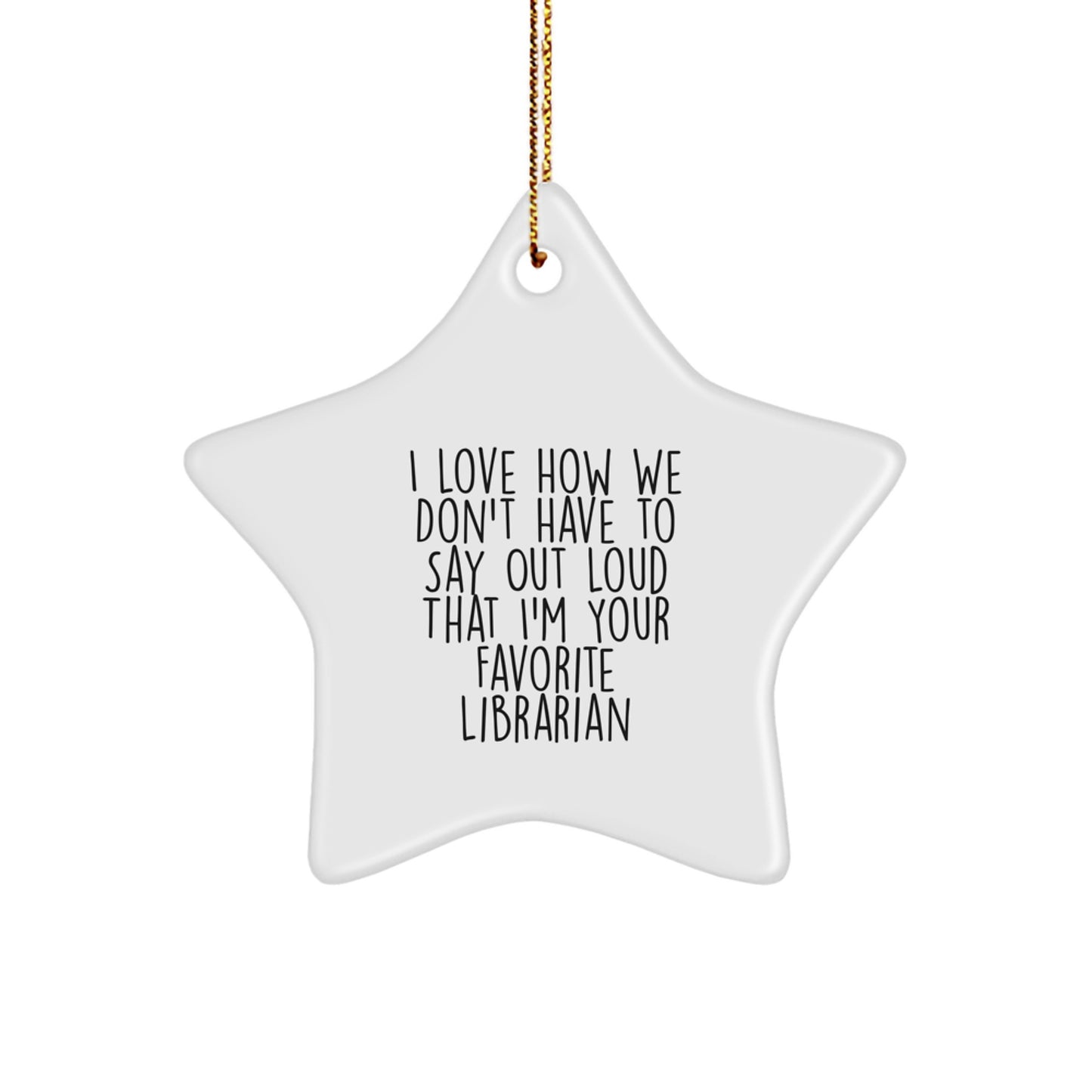 Funny Librarian Gift, 'I Love How We Don't Have To Say Out Loud That I'm Your Favorite Librarian' Star Ornament, Gifts from Mom, for Librarian, Christmas Unique Gifts - Image 1