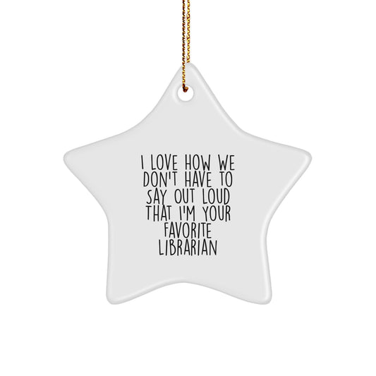 Funny Librarian Gift, 'I Love How We Don't Have To Say Out Loud That I'm Your Favorite Librarian' Star Ornament, Gifts from Mom, for Librarian, Christmas Unique Gifts - Image 1