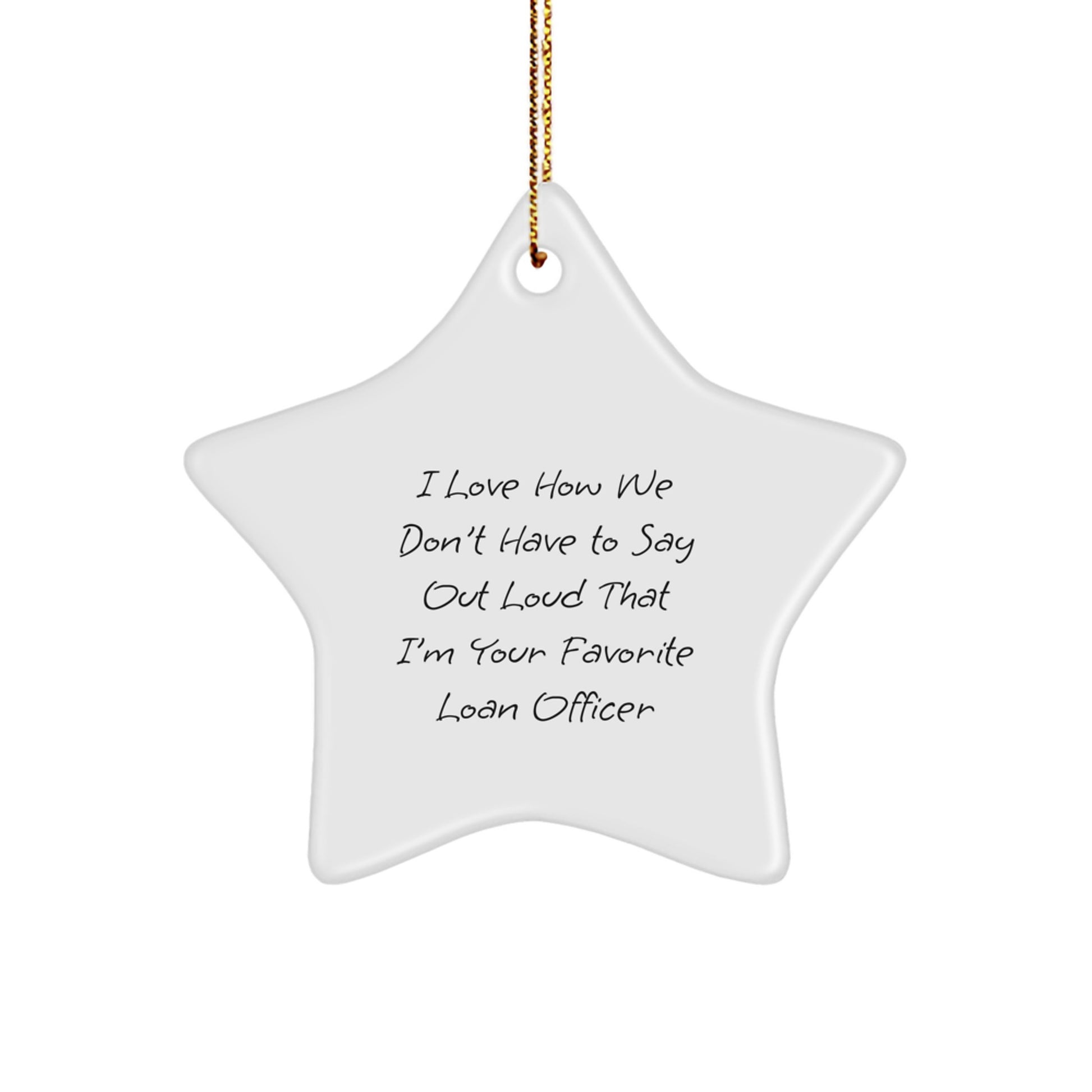 Gifts from Friends to Favorite Loan Officers - I Love How We Don't Have To Say Out Loud That I'm Your Favorite Loan Officer Star Ornament for Christmas - Image 1