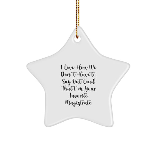 Magistrate Star Ornament, Funny Quote Gifts from Friends, 'I Love How We Don't Have To Say Out Loud That I'm Your Favorite Magistrate', Christmas Unique Gifts for Magistrates - Image 1