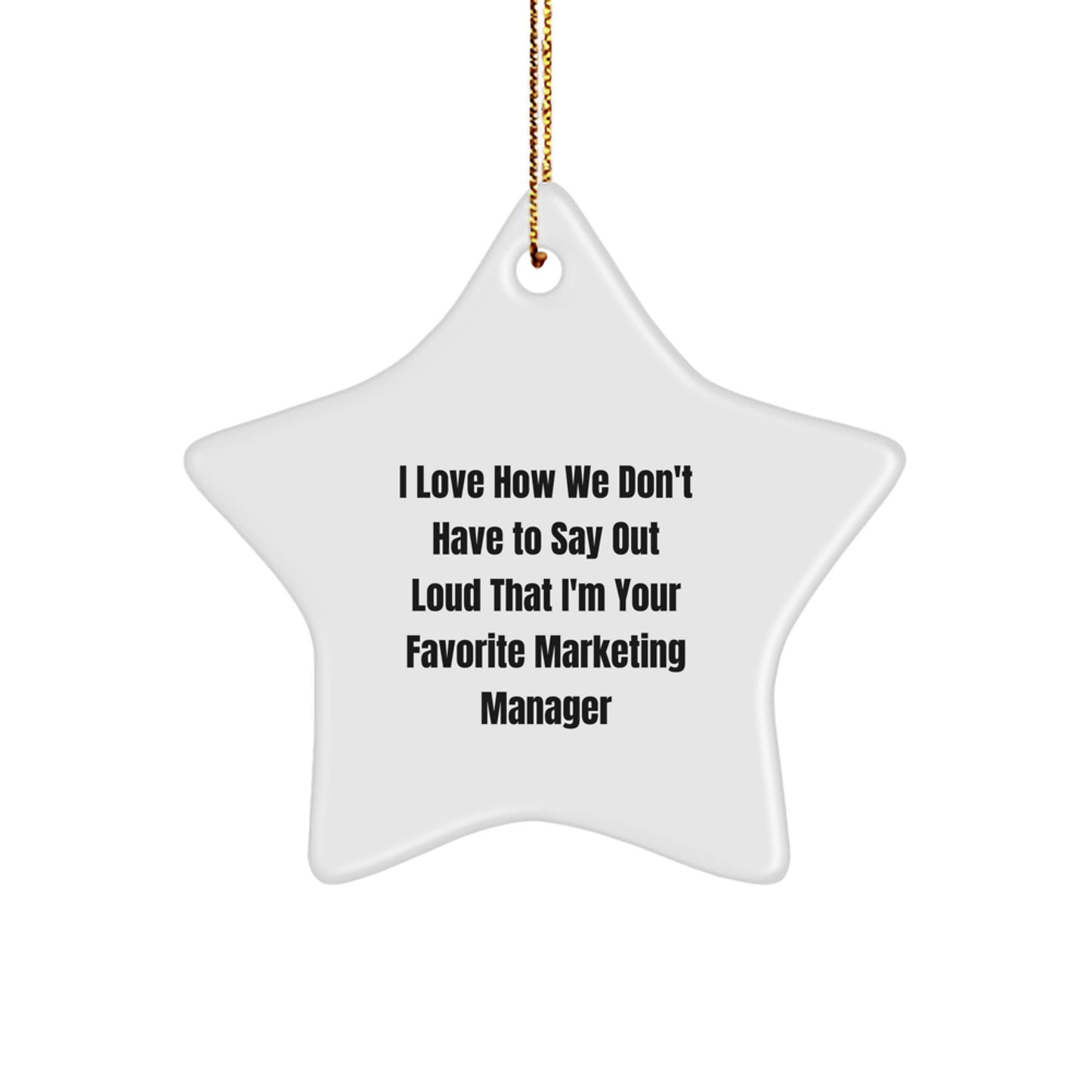 Funny Marketing Manager Gifts from Friends for Christmas - Star Ornament with 'I Love How We Don't Have To Say Out Loud That I'm Your Favorite' Quote - Image 1