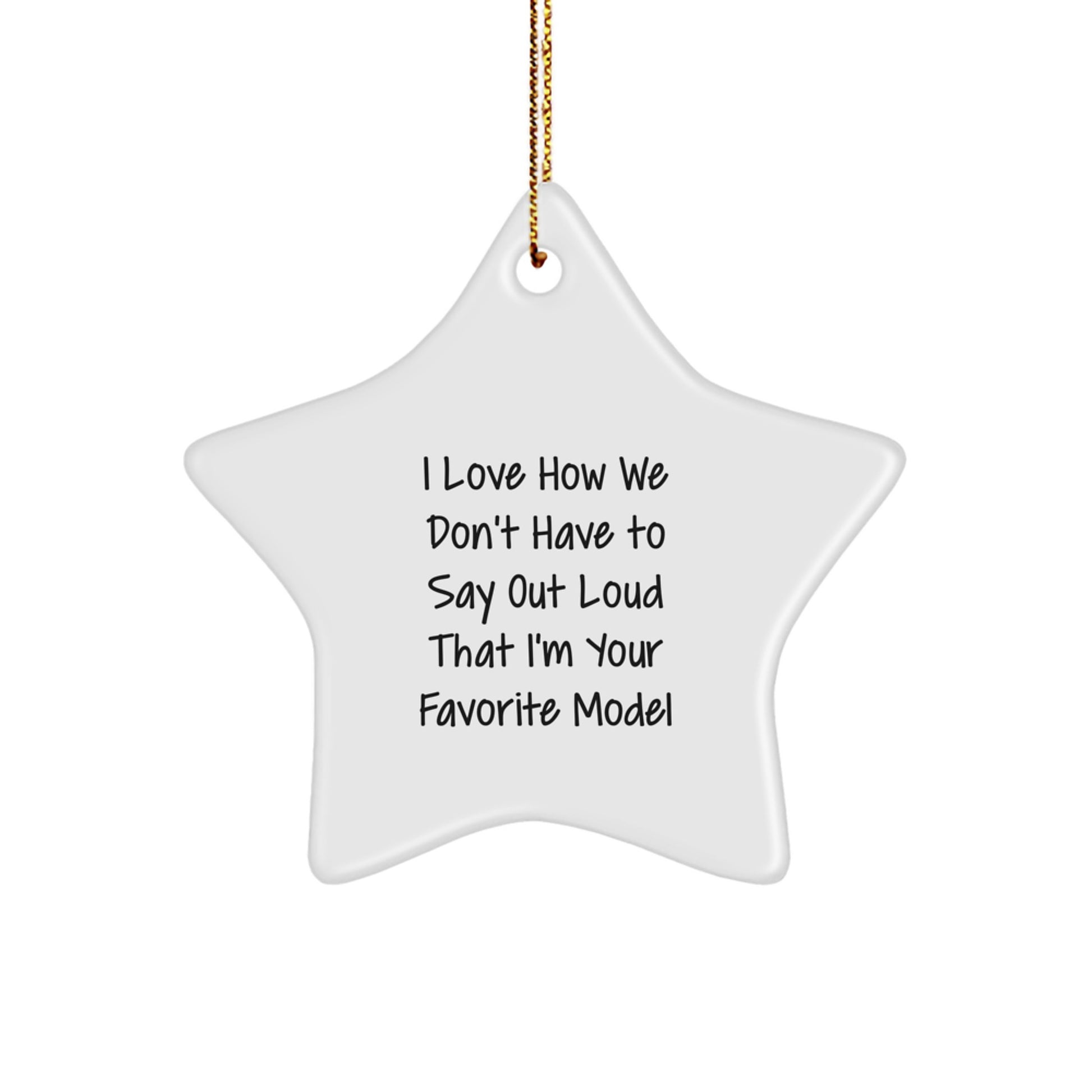 Funny Model Gifts from Friends or Family - I Love How We Don't Have To Say Out Loud That I'm Your Favorite Model Star Ornament for Christmas - Image 1