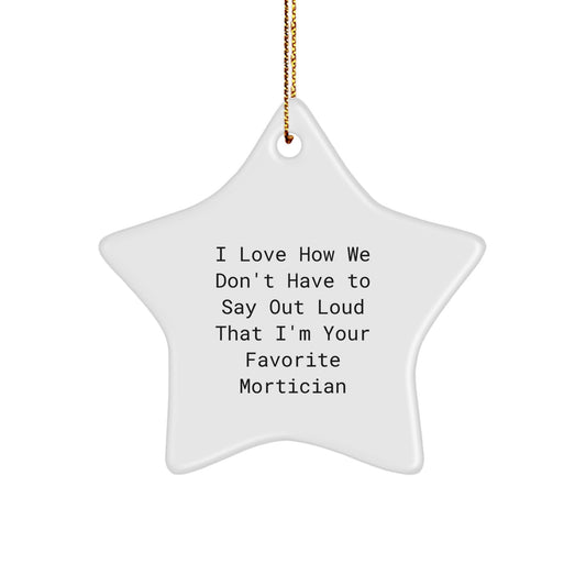 Funny Mortician Star Ornament Gifts for Men or Women, Gifts from Family or Friends for Christmas, I Love How We Don't Have To Say Out Loud That I'm Your Favorite Mortician - Image 1
