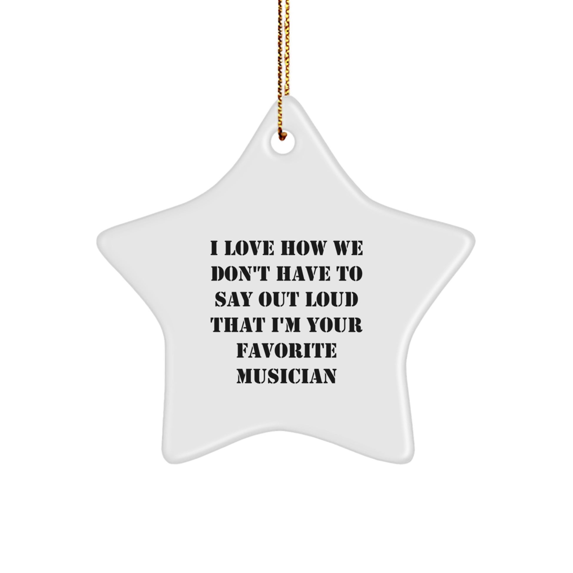 Funny Musician Gifts from Family, Friends, or Coworkers - I Love How We Don't Have To Say Out Loud That I'm Your Favorite Musician Star Ornament for Christmas - Image 1