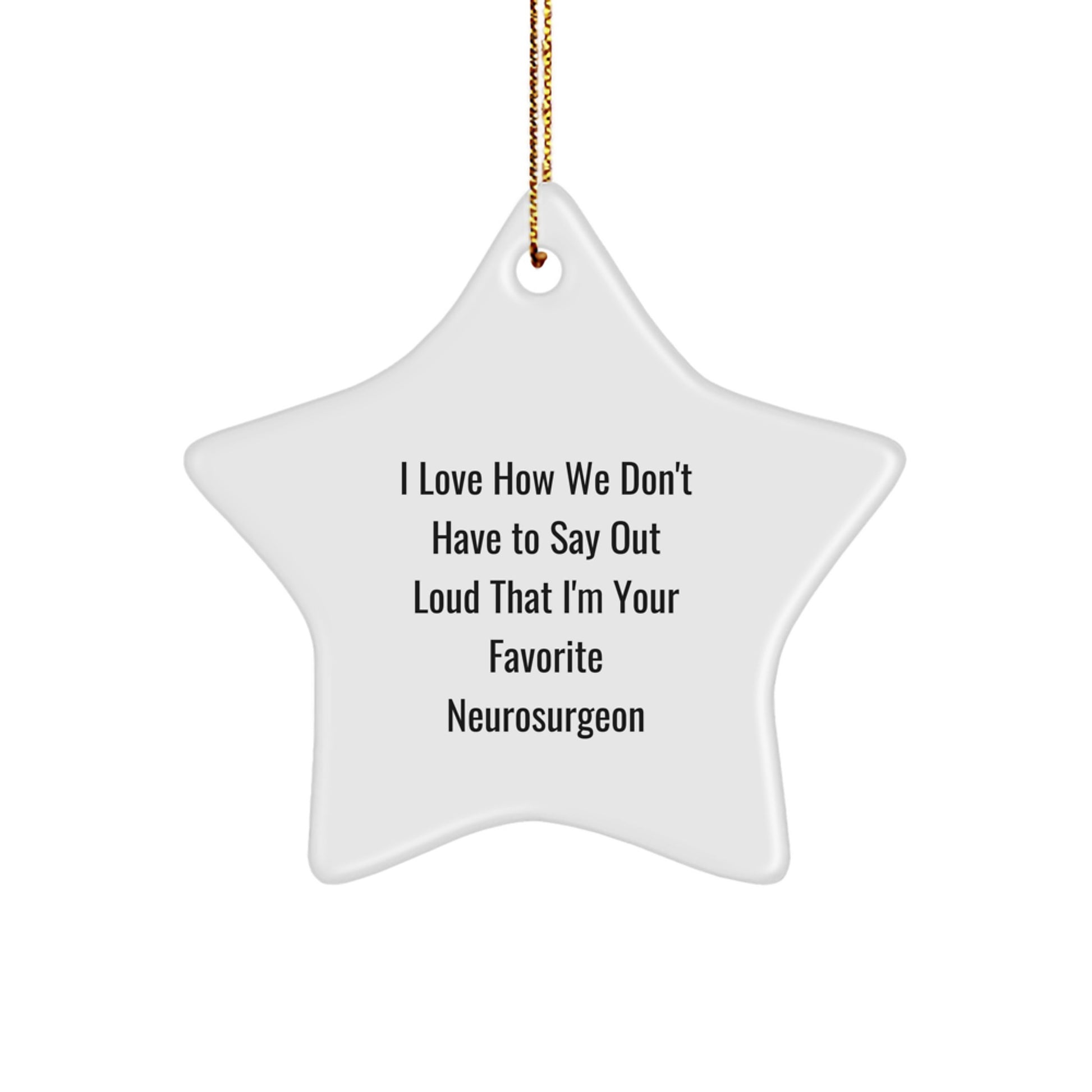 Funny Neurosurgeon Gifts, Star Ornament for Christmas, Gifts from Family to Favorite Neurosurgeon, Love the Humor of 'I Love How We Don't Have To Say Out Loud That I'm Your Favorite' - Image 1