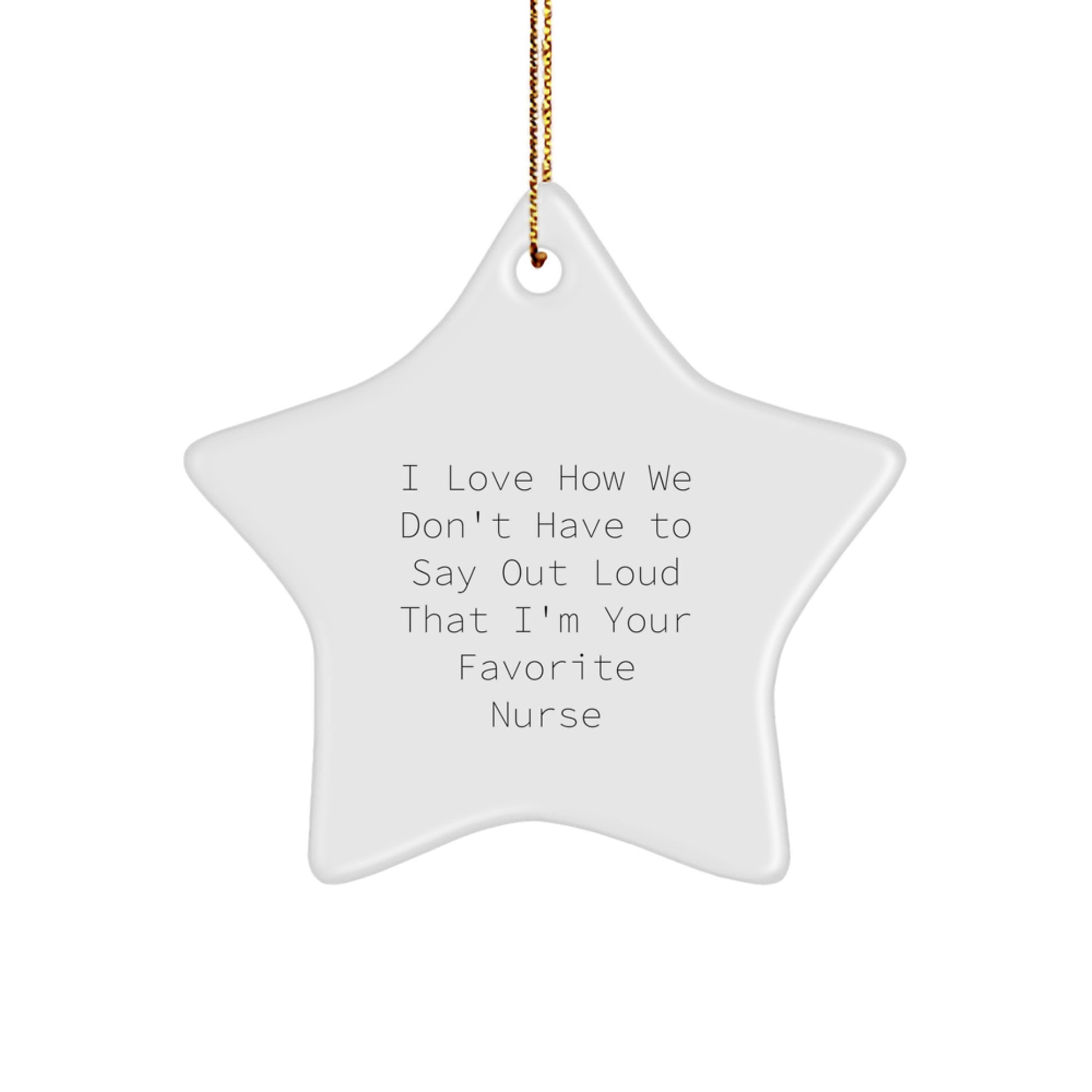 Nurse Gifts from Men, Star Ornament with Funny Quote, 'I Love How We Don't Have To Say Out Loud That I'm Your Favorite Nurse', Gifts for Christmas, Gifts from Family - Image 1