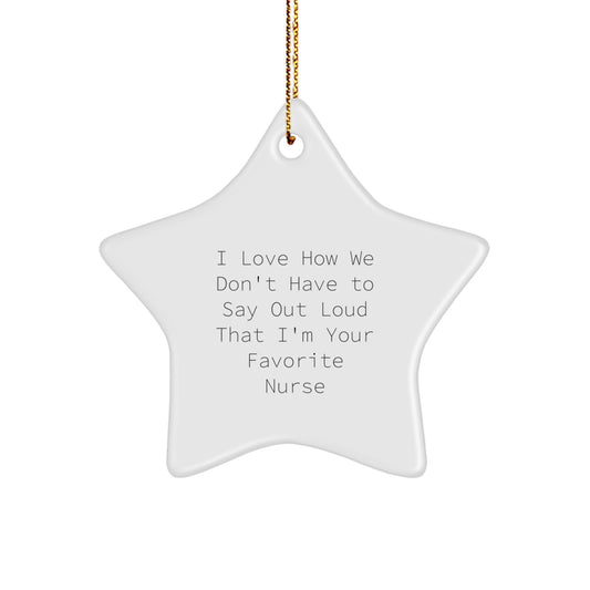 Nurse Gifts from Men, Star Ornament with Funny Quote, 'I Love How We Don't Have To Say Out Loud That I'm Your Favorite Nurse', Gifts for Christmas, Gifts from Family - Image 1
