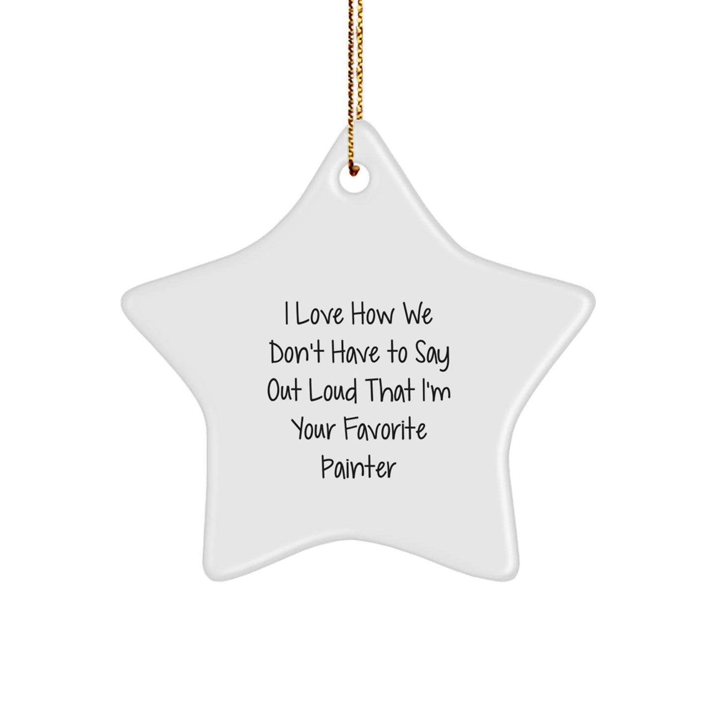 Funny Painter Gifts for Men, I Love How We Don't Have To Say Out Loud That I'm Your Favorite Painter, Star Ornament, Gifts from Men to Painter, Christmas Unique - Image 1