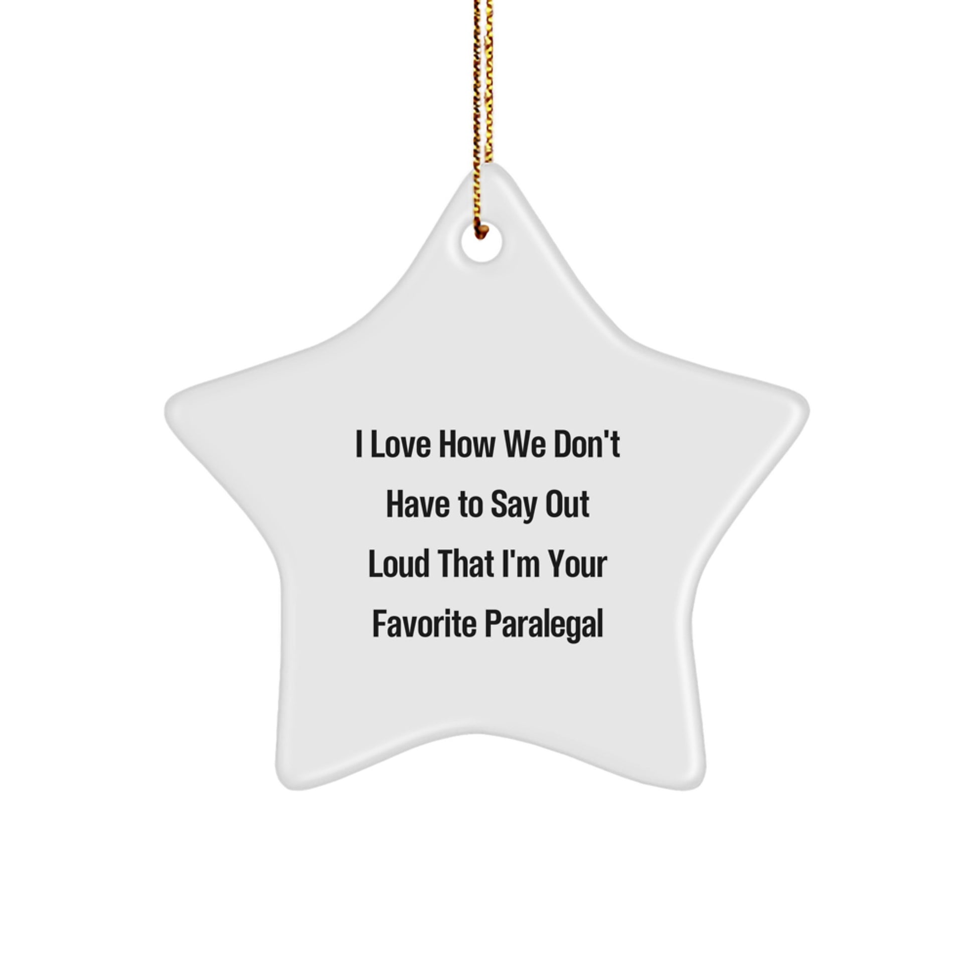 Funny Paralegal Gifts from Friends for Favorite Paralegal - I Love How We Don't Have To Say Out Loud That I'm Your Favorite Paralegal Star Ornament, White, 3.25" tall, Christmas Unique Gifts - Image 1