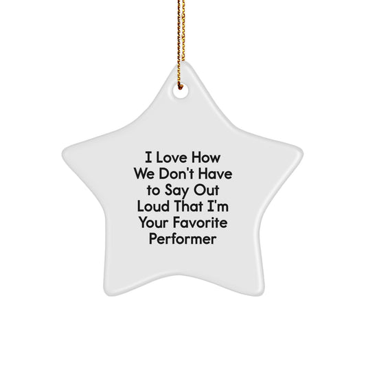 Funny Performer Gifts from Friends to Favorite Star Ornament for Christmas - 'I Love How We Don't Have To Say Out Loud That I'm Your Favorite Performer' Quote - Image 1