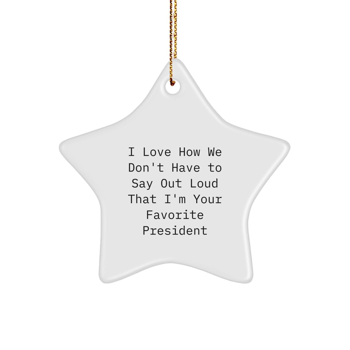 Funny President Gifts, Star Ornament, 'I Love How We Don't Have To Say Out Loud That I'm Your Favorite President' Quote, White, Christmas Unique Gifts from Men to President - Image 1