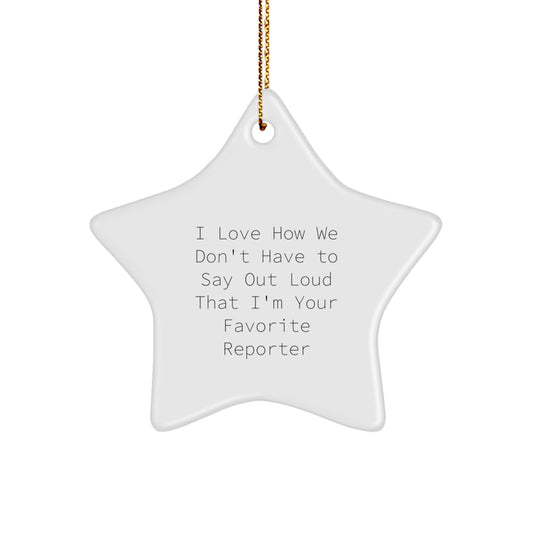 Funny Reporter Gifts, Star Ornament with I Love How We Don't Have To Say Out Loud That I'm Your Favorite Reporter Quote, Gifts from Friends for Reporter, Perfect Christmas Unique Gifts - Image 1