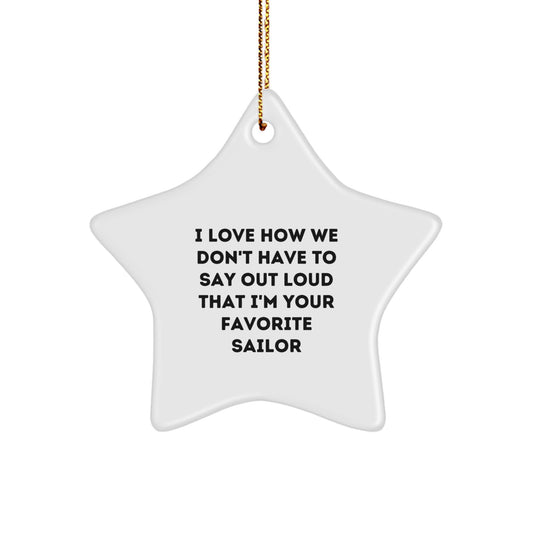 Sailor Star Ornament Gifts from Men to Favorite Sailor, I Love How We Don't Have To Say Out Loud That I'm Your Favorite Sailor, Funny Quote Christmas Star Decorations - Image 1