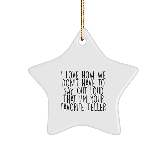 Funny Teller Gifts from Friends for Christmas - I Love How We Don't Have To Say Out Loud That I'm Your Favorite Teller Star Ornament, Gifts for Teller - Image 1