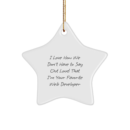 Funny Web Developer Gifts from Friends - 'I Love How We Don't Have To Say Out Loud That I'm Your Favorite Web Developer' Star Ornament for Web Developers, Christmas Unique Gifts - Image 1