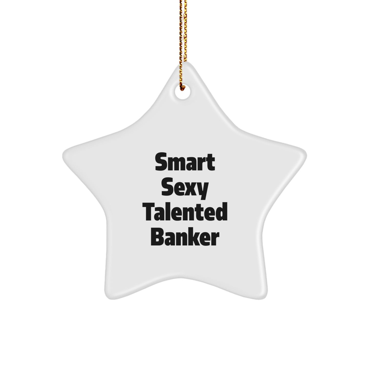 Funny Smart Sexy Talented Banker Star Ornament Gifts for Christmas - Gifts from Friends, Coworkers, Family to Banker Men, Women - Image 1
