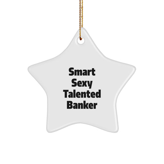 Funny Smart Sexy Talented Banker Star Ornament Gifts for Christmas - Gifts from Friends, Coworkers, Family to Banker Men, Women - Image 1