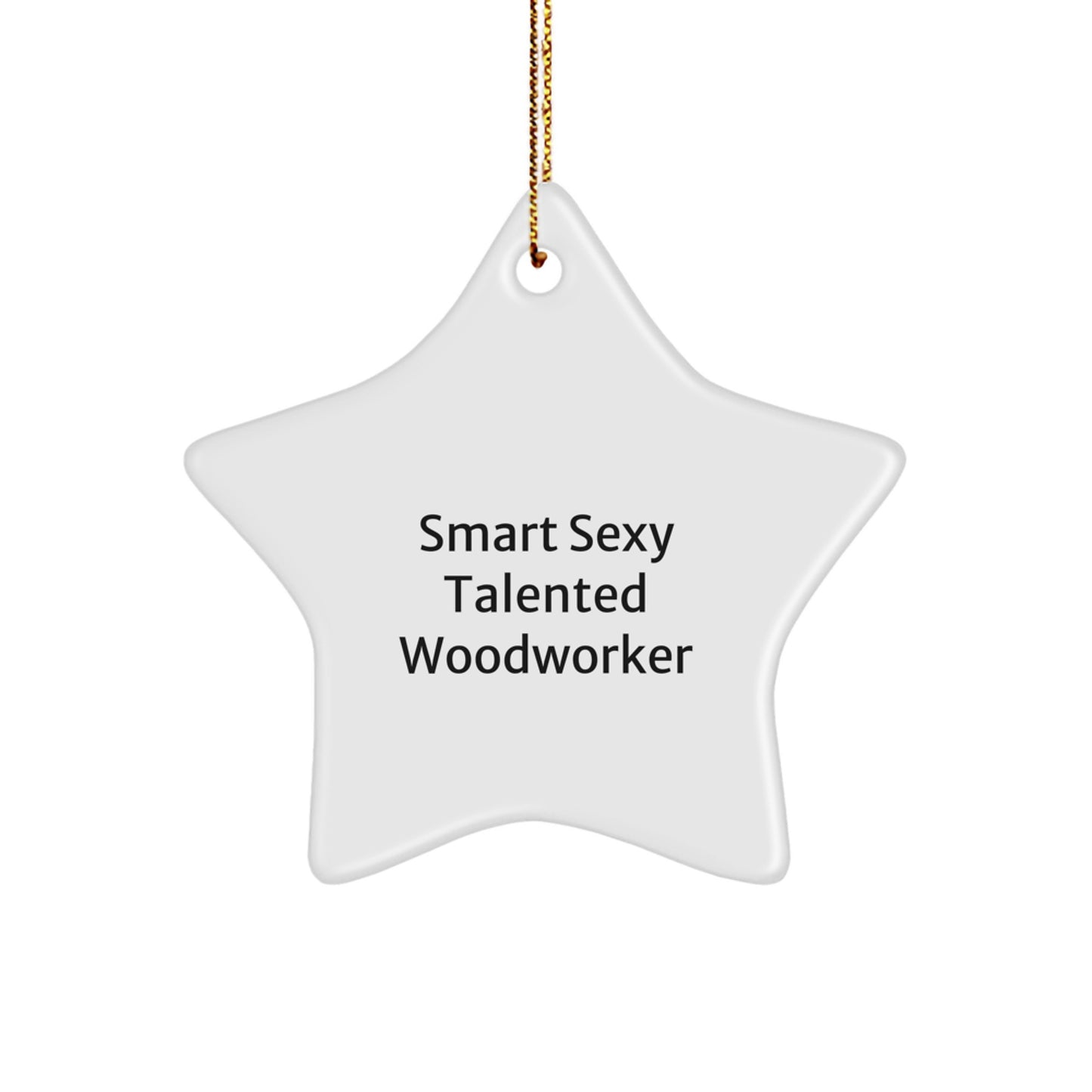 Smart Sexy Talented Woodworker's Christmas Unique Gift: Star Ornament for Men, Woodworker's Friends, or Family - 'He's a', Gifts from Woodworkers, for Woodworkers - Image 1