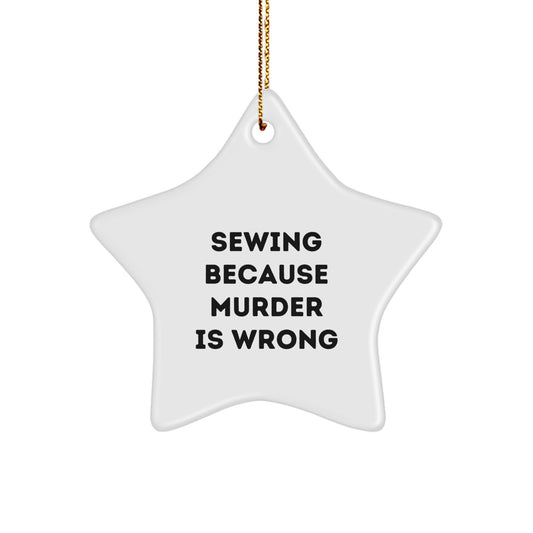 Sewing Gifts from Friends - Star Ornament with Quote 'Sewing Because Murder Is Wrong' - Christmas Unique Gifts for Sewing Enthusiasts - Image 1